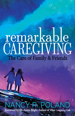 Remarkable Caregiving: The Care of Family and Friends - Poland, Nancy R