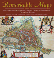Remarkable Maps: 100 Examples of How Cartography Defined, Changed and Stole the World