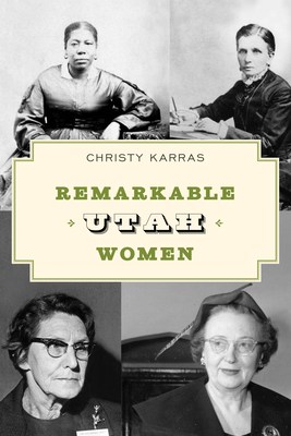 Remarkable Utah Women: Fascinating Females from the Beehive State - Karras, Christy