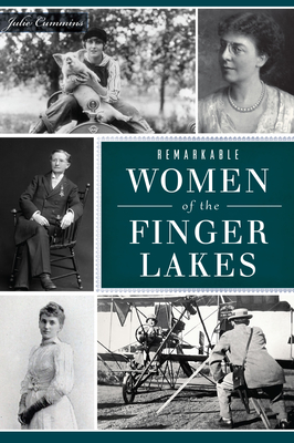 Remarkable Women of the Finger Lakes - Cummins, Julie