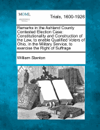 Remarks in the Ashland County Contested Election Case: Constitutionality and Construction of the Law, to Enable Qualified Voters of Ohio, in the Military Service, to Exercise the Right of Suffrage