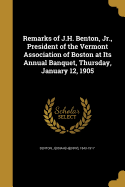 Remarks of J.H. Benton, Jr., President of the Vermont Association of Boston at Its Annual Banquet, Thursday, January 12, 1905