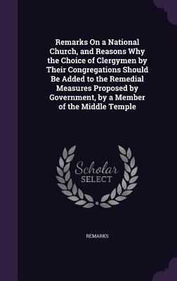 Remarks On a National Church, and Reasons Why the Choice of Clergymen by Their Congregations Should Be Added to the Remedial Measures Proposed by Government, by a Member of the Middle Temple - Remarks