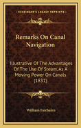 Remarks on Canal Navigation: Illustrative of the Advantages of the Use of Steam, as a Moving Power on Canals (1831)