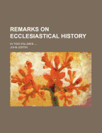 Remarks on Ecclesiastical History: in Two Volumes