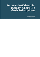 Remarks On Existential Therapy: A Self Help Guide to Happiness