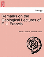 Remarks on the Geological Lectures of F. J. Francis. - Cockburn, William, and Francis, Frederick