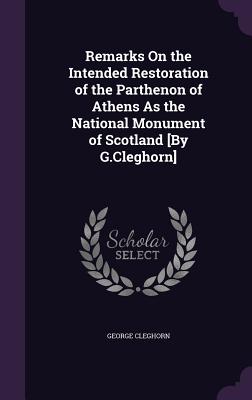 Remarks On the Intended Restoration of the Parthenon of Athens As the National Monument of Scotland [By G.Cleghorn] - Cleghorn, George