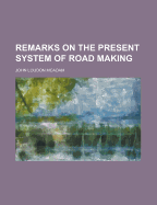 Remarks on the Present System of Road Making
