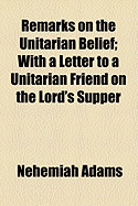 Remarks on the Unitarian Belief: With a Letter to a Unitarian Friend on the Lord's Supper