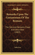 Remarks Upon the Garianonum of the Romans: The Site and Remains Fixed and Described