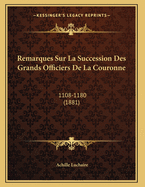 Remarques Sur La Succession Des Grands Officiers de La Couronne: 1108-1180 (1881)