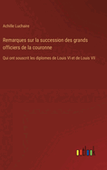 Remarques sur la succession des grands officiers de la couronne: Qui ont souscrit les diplomes de Louis VI et de Louis VII