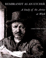 Rembrandt as an Etcher: A Study of the Artist at Work, Second Edition