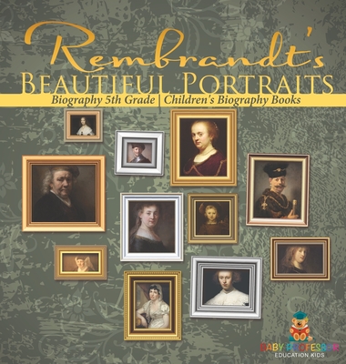 Rembrandt's Beautiful Portraits - Biography 5th Grade Children's Biography Books - Baby Professor