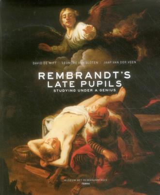 Rembrandt's Late Pupils: Studying Under a Genius - Sloten, Leonore van, and De Witt, David, and Veen, Jaap van der