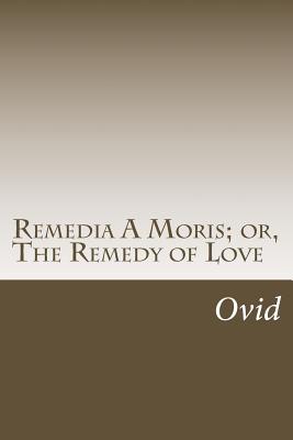 Remedia A Moris; or, The Remedy of Love - Riley, Henry T (Translated by), and Ovid