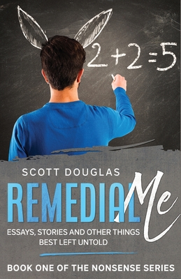 Remedial Me: Essays, Stories, and Other things Best Left Untold - Douglas, Scott