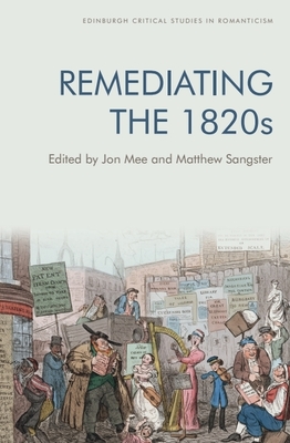 Remediating the 1820s - Mee, Jon (Editor), and Sangster, Matthew (Editor)