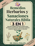 Remedios Herbarios Y Sanaciones Naturales Biblia 3 En 1: Descubra antiguos secretos curativos para dominar la autocuraci?n, aprovechar la potente medicina vegetal y lograr un bienestar incomparable