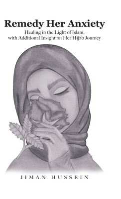 Remedy Her Anxiety: Healing in the Light of Islam, with Additional Insight on Her Hijab Journey - Hussein, Jiman