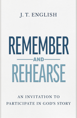 Remember and Rehearse: An Invitation to Participate in God's Story - English, J T