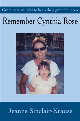 Remember Cynthia Rose: Grandparents fight to keep their grandchildren - Krause, Jeanne Sinclair