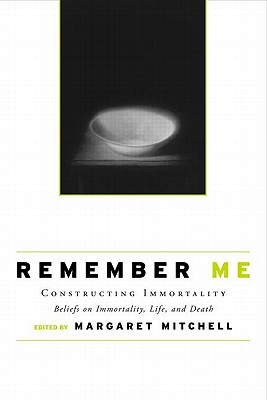 Remember Me: Constructing Immortality - Beliefs on Immortality, Life, and Death - Mitchell, Margaret (Editor)