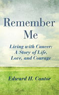 Remember Me: Living with Cancer: A Story of Life, Love, and Courage