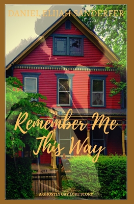 Remember Me This Way: A Ghostly Gay Short Story - Sanderfer, Daniel Elijah