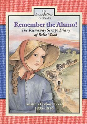 Remember the Alamo!: The Runaway Scrape Diary of Belle Wood, Austin's Colony, 1835-1836 - Rogers, Lisa Waller