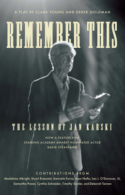 Remember This: The Lesson of Jan Karski - Young, Clark, and Goldman, Derek, and Albright, Madeleine (Contributions by)