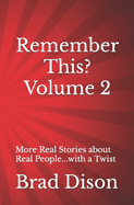 Remember This? Volume 2: More Real Stories about Real People...with a Twist