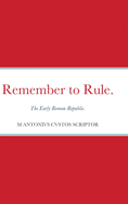 Remember to Rule.: The Early Roman Republic.