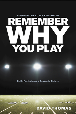 Remember Why You Play: Faith, Football, and a Season to Believe - Thomas, David, and Hogan, Kris (Foreword by)