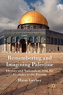 Remembering and Imagining Palestine: Identity and Nationalism from the Crusades to the Present