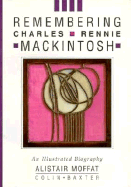 Remembering Charles Rennie Mackintosh - Moffat, Alistair, and Moffat, and Baxter, Colin (Photographer)