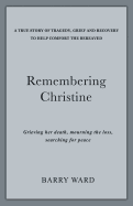 Remembering Christine: Grieving her death, Mourning the loss, Searching for peace