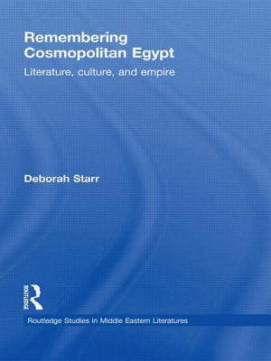 Remembering Cosmopolitan Egypt: Literature, culture, and empire - Starr, Deborah