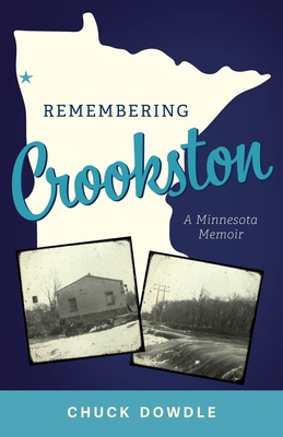 Remembering Crookston: A Minnesota Memoir - Dowdle, Chuck