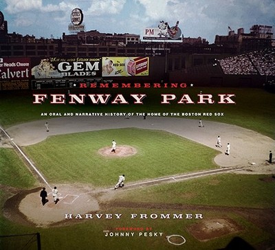 Remembering Fenway Park: An Oral and Narrative History of the Home of the Boston Red Sox - Frommer, Harvey, and Pesky, Johnny (Foreword by)