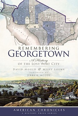 Remembering Georgetown: A History of the Lost Port City - Mould, David, and Loewe, Missy, and McCoy, Jerry A (Foreword by)