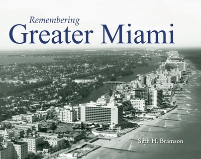 Remembering Greater Miami - Bramson, Seth H (Text by)