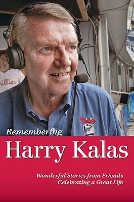 Remembering Harry Kalas: Wonderful Stories from Friends Celebrating a Great Life - Wolfe, Rich