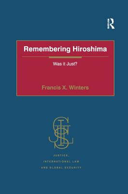 Remembering Hiroshima: Was it Just? - Winters, Francis X