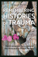 Remembering Histories of Trauma: North American Genocide and the Holocaust in Public Memory