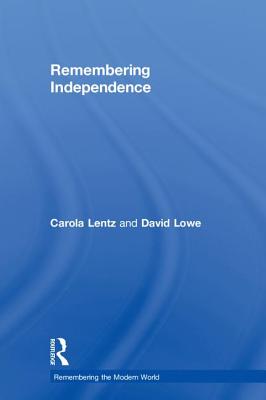 Remembering Independence - Lentz, Carola, and Lowe, David