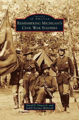 Remembering Michigan's Civil War Soldiers - Finney, David D, Jr., and McIntosh, Judith Stermer