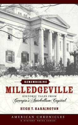 Remembering Milledgeville: Historic Tales from Georgia's Antebellum Capital - Harrington, Hugh T