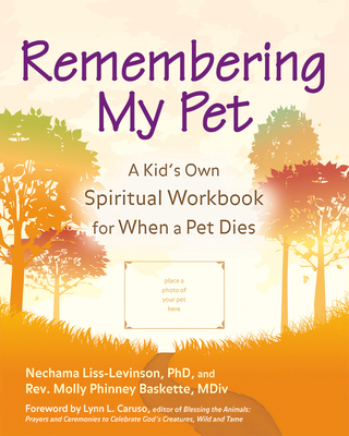 Remembering My Pet: A Kid's Own Spiritual Workbook for When a Pet Dies - Liss-Levinson, Nechama, PhD, and Baskette, Rev Molly Phinney, MDIV, and Caruso, Lynn L (Foreword by)